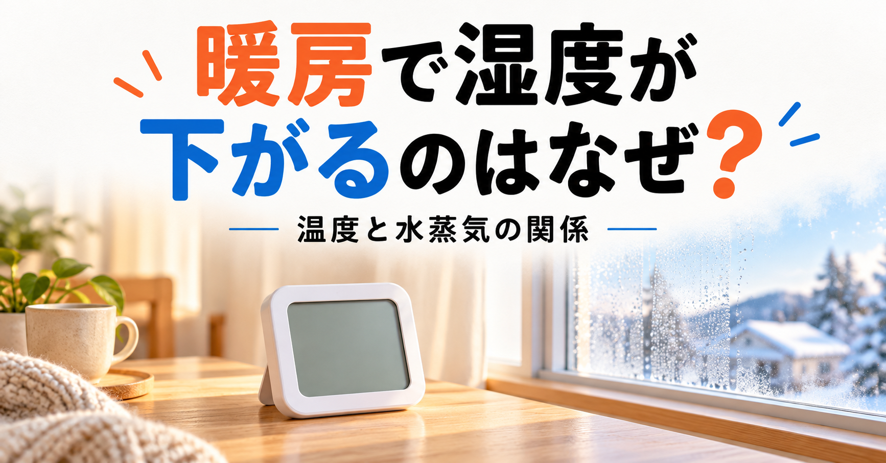 暖房で湿度が下がるのはなぜ、温度と水蒸気の関係という文字と室内の温湿度計を描いたイメージ